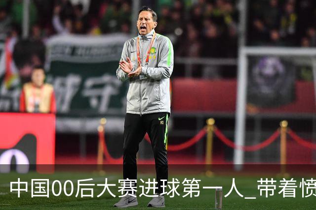 中国00后大赛进球第一人 带着愤怒坚忍他成长了！